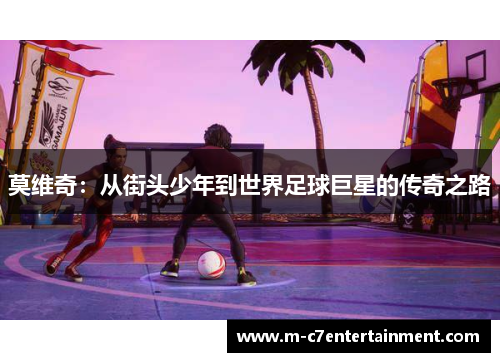 莫维奇：从街头少年到世界足球巨星的传奇之路