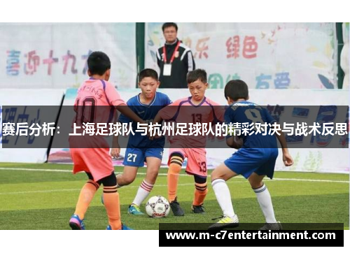 赛后分析：上海足球队与杭州足球队的精彩对决与战术反思