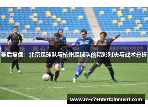赛后复盘：北京足球队与杭州足球队的精彩对决与战术分析