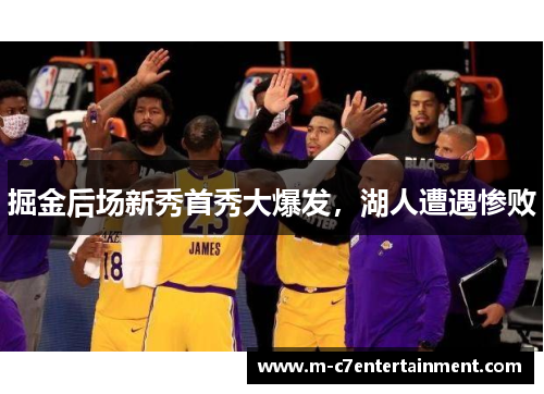 掘金后场新秀首秀大爆发，湖人遭遇惨败